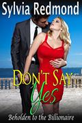 Read Don't Say Yes: Beholden to the Billionaire, written by Sylvia Redmond