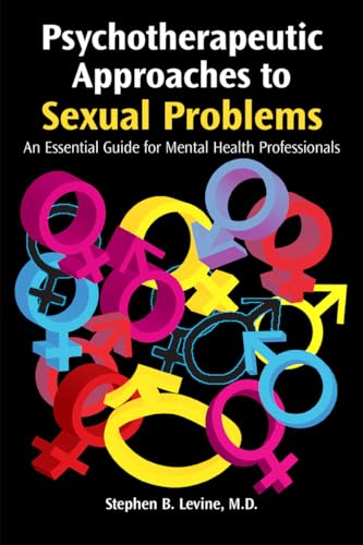 Read Psychotherapeutic Approaches to Sexual Problems: An Essential Guide for Mental Health Professionals, written by Levine, Stephen B., M.D.