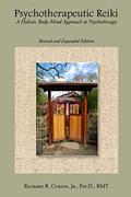 Read Psychotherapeutic Reiki: A Holistic Body-Mind Approach to Psychotherapy: Revised and Expanded Edition, written by Richard Curtin
