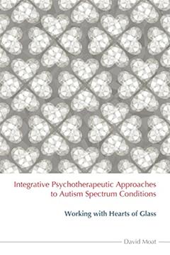 Integrative Psychotherapeutic Approaches to Autism Spectrum Conditions, written by David Moat