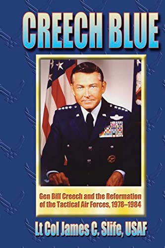 Read Creech Blue - Gen. Bill Creech and the Reformation of the Tactical Air Forces, 1978-1984, written by LTC James C Slife USAF