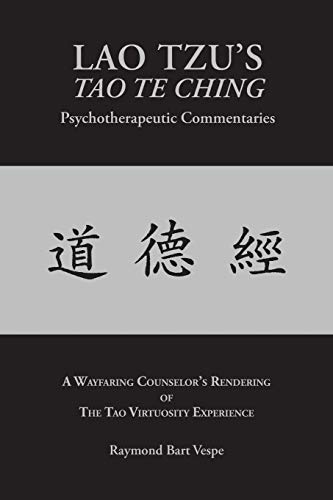 Read LAO TZU'S TAO TE CHING Psychotherapeutic Commentaries: The Tao Virtuosity Experience, written by Raymond Bart Vespe