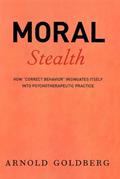 Read Moral Stealth: How "Correct Behavior" Insinuates Itself into Psychotherapeutic Practice, written by Arnold Goldberg