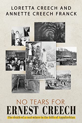 Read No Tears For Ernest Creech: The Death of a Coal Miner in the Hills of Appalachian, written by Loretta Creech; Annette Creech-Frank