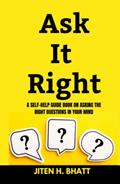 Read Ask it right: A self help guide book on asking the right questions in your mind, written by Jiten Bhatt