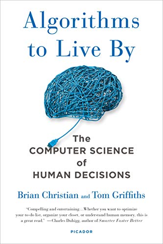 Read Algorithms to Live By: The Computer Science of Human Decisions, written by Brian Christian; Tom Griffiths
