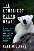 Read The Loneliest Polar Bear: A True Story of Survival and Peril on the Edge of a Warming World, written by Kale Williams