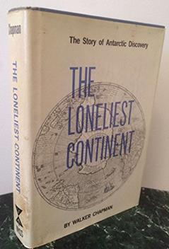 The Loneliest Continent: The Story of Antarctic Discovery, written by Walker Chapman