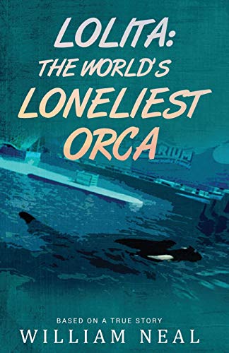 Read Lolita: The World's Loneliest Orca, written by William Neal