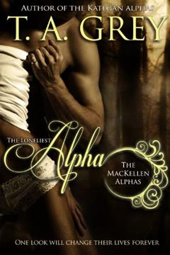 The Loneliest Alpha Book Book #1 (The MacKellen Alphas series), written by T. A. Grey