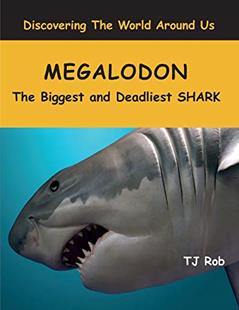 Megalodon: The Biggest and Deadliest SHARK (Age 5 - 8) (Discovering the World Around Us), written by TJ Rob