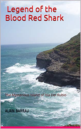 Read Legend of the Blood Red Shark: The Mysterious Island of Isla Del Rubio, written by Alain Barrau