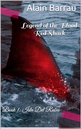 Read Legend of the Blood Red Shark: Book 1: Isla Del Rubio, written by Alain Barrau; alain barrau