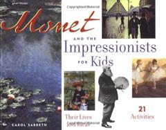 Monet and the Impressionists for Kids: Their Lives and Ideas, 21 Activities (Volume 6), written by Carol Sabbeth