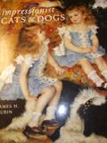 Read Impressionist Cats and Dogs: Pets in the Painting of Modern Life, written by James H. Rubin