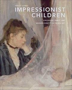 Impressionist Children: Childhood, Family, and Modern Identity in French Art, written by Greg M. Thomas