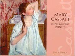 Mary Cassatt: Impressionist Painter, written by Lois Harris