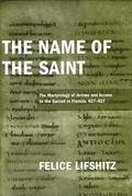 Read The Name of the Saint: The Martyrology of Jerome and Access to the Sacred in Francia, 627-827 (ND Publications Medieval Studies), written by Felice Lifshitz