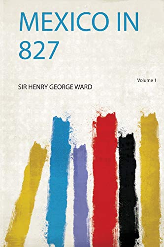 Read Mexico in 827, written by Sir Henry George Ward