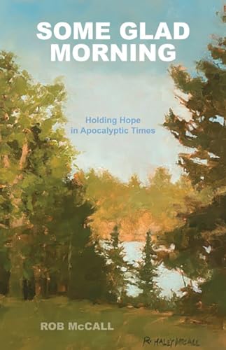 Read Some Glad Morning: Holding Hope in Apocalyptic Times, written by Rob McCall