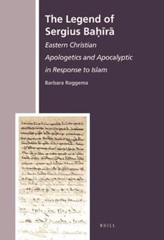 The Legend of Sergius Bahira: Eastern Christian Apologetics and Apocalyptic in Response to Islam (The History of Christian-muslim Relations, 9), written by Barbara Roggema