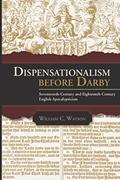Read Dispensationalism Before Darby: Seventeenth-Century and Eighteenth-Century English Apocalypticism, written by William C. Watson