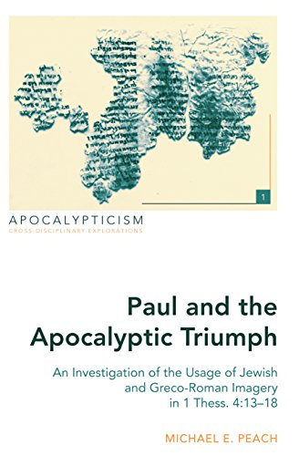 Read Paul and the Apocalyptic Triumph: An Investigation of the Usage of Jewish and Greco-Roman Imagery in 1 Thess. 4:13-18 (Apocalypticism), written by Michael E. Peach