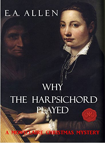 Read Why the Harpsichord Played.: An Edwardian Christmas Mystery (Montclaire Christmas Mysteries Book 4), written by E. A. Allen