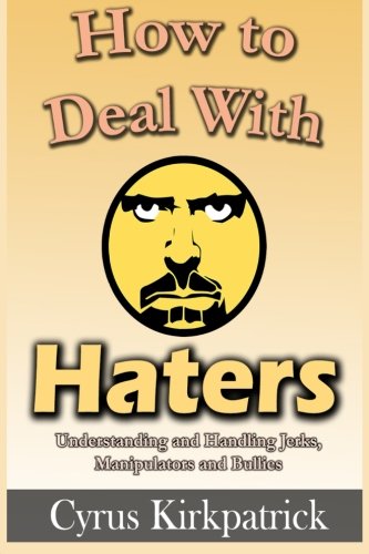 Read How to Deal With Haters: Understanding and Handling Jerks, Manipulators and Bullies (Cyrus Kirkpatrick Lifestyle Design), written by Cyrus Kirkpatrick