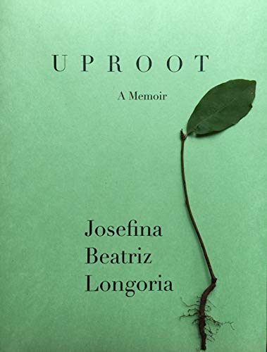 Read Uproot: A Memoir, written by Josefina Beatriz Longoria