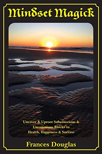 Read Mindset Magick: Uncover & Uproot Subconscious & Unconscious Blocks to Health, Happiness & Success, written by Frances Douglas