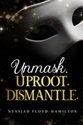 Read Unmask. Uproot. Dismantle., written by Nyasiah Floyd-Hamilton