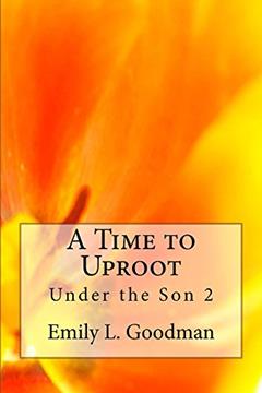 A Time to Uproot (Under the Son Book 2), written by Emily Goodman