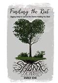 Read Finding the Root: Digging Deep To Uproot The Shame Holding You Back, written by Emily Ehe