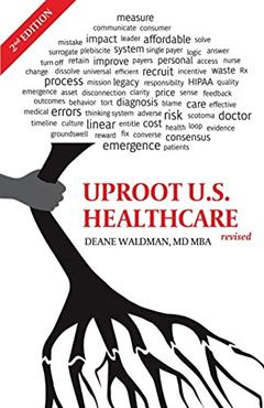 Uproot U.S. Healthcare: Second, Revised Edition, written by Waldman, MD MBA, Dr. Deane