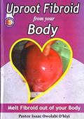 Read UPROOT FIBROID FROM YOUR BODY: Melt fibroid out of your body, written by Pastor Isaac Owolabi O'biyi