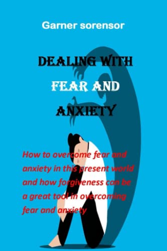 Read Dealing with fear and anxiety: how to overcome fear and anxiety in this present world and how forgiveness can be a great tool in overcoming fear and anxiety, written by Garner Sorensor