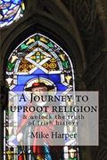 Read A Journey to uproot religion: & unlock the truth of Irish history, written by Mike Harper