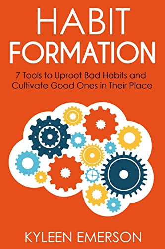 Read Habit Formation:: 7 tools to uproot bad habits and cultivate good ones in their place, written by Ms Kyleen Emerson