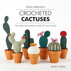 Crocheted Cactuses: 16 Woolly Succulents to Make For Your Home, written by Sarah Abbondio