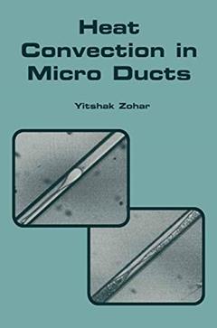 Heat Convection in Micro Ducts (Microsystems), written by Yitshak Zohar