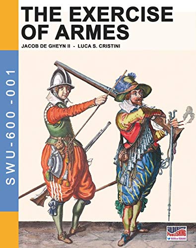 Read The Exercise of Armes: By Jacob de Gheyn II (Soldiers, Weapons & Uniforms 600), written by Jacob De Gheyn