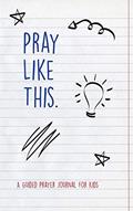 Read Pray Like This: A Guided Prayer Journal for Kids, written by Liz Millay