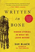 Read Written in Bone: Hidden Stories in What We Leave Behind, written by Sue Black DBE  FRSE