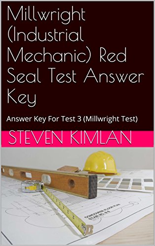 Read Millwright (Industrial Mechanic) Red Seal Test Answer Key: Answer Key For Test 3 (Millwright Test), written by Steven Kimlan