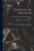 Read The Book Of Wrinkles: A Collection Of Handy, Labor-saving Devices And Ideas For The Use Of Millers And Millwrights, written by Chicago
