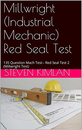 Read Millwright (Industrial Mechanic) Red Seal Test: 135 Question Mach Test-- Red Seal Test 2 (Millwright Test), written by Steven Kimlan