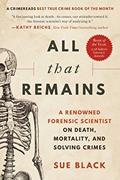 Read All That Remains: A Renowned Forensic Scientist on Death, Mortality, and Solving Crimes, written by Sue Black DBE  FRSE