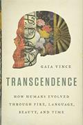 Read Transcendence: How Humans Evolved through Fire, Language, Beauty, and Time, written by Gaia Vince
