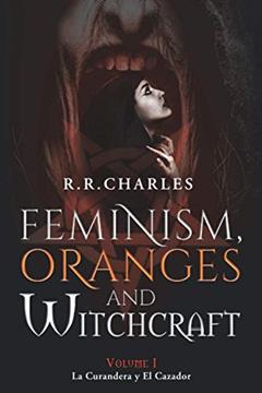 Feminism, Oranges and Witchcraft: La Curandera y El Cazador, written by R.R. Charles